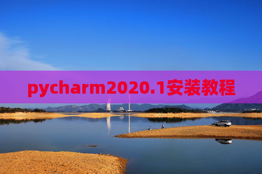 pycharm2020.1安装教程 pycharm2020.1安装教程